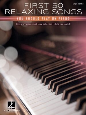 First 50 Relaxing Songs You Should Play on Piano - Easy Piano Songbook | Calming and Peaceful Music for Beginners and Intermediate Players | Hal Leonard Sheet Music Collection