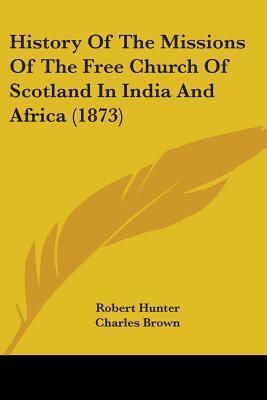 History Of The Missions Of The Free Church Of Scotland In India And Africa