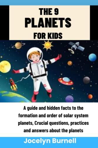 THE 9 PLANETS FOR KIDS: A guide and hidden facts to the formation and order of solar system planets, Crucial questions, practices and answers about the planets