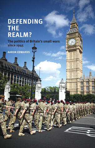 Defending The Realm? The politics of Britain's small wars since 1945