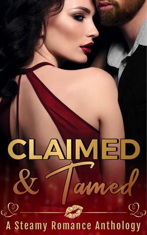 Claimed and Tamed : Steamy Romance Anthology