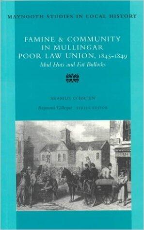 Famine and Community in Mullingar Poor Law Union, 1845-1849: Mud Cabins and Fat Bullocks