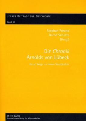 Die "Chronik" Arnolds von Lübeck: Neue Wege zu ihrem Verständnis (Jenaer Beiträge zur Geschichte)