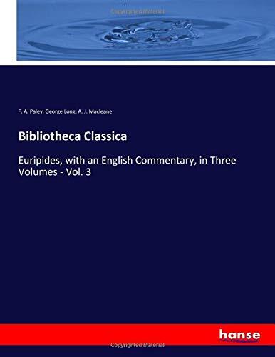 Bibliotheca Classica: Euripides, with an English Commentary, in Three Volumes - Vol. 3