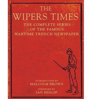 The Wipers Times: The Complete Series of the Famous Wartime Trench Newspaper