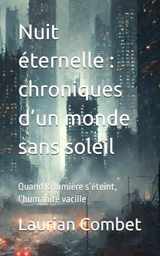 Nuit éternelle : chroniques d’un monde sans soleil: Quand la lumière s’éteint, l’humanité vacille