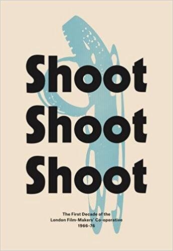 Shoot Shoot Shoot: The First Decade of the London Film-Makers' Co-Operative 1966-76