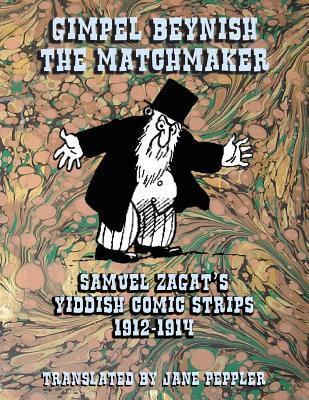 Gimpel Beynish the Matchmaker: Samuel Zagat's Yiddish Comic Strips 1912-1914
