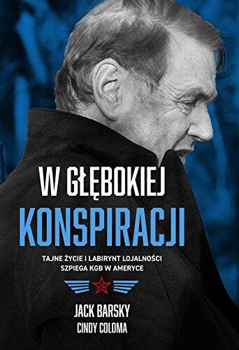 W Głębokiej Konspiracji: Tajne Życie I Labirynt Lojalności Szpiega KGB W Ameryce