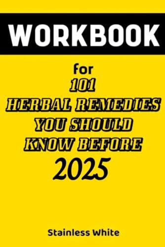 Workbook For 101 Herbal Remedies You Should Know Before 2025 By Niella Brown