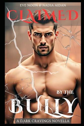 Claimed By The Bully: A Second Chance Enemies to Lovers Age Gap Dark Academy Bully Romance About Obsession, Revenge, and Redemption