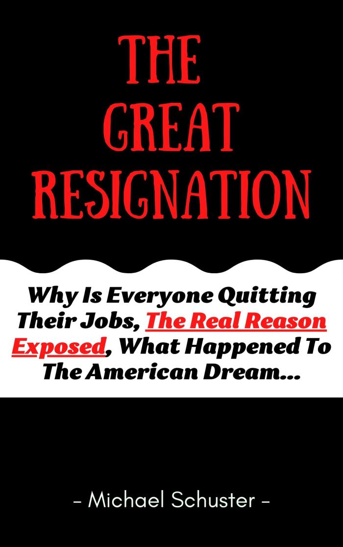 THE GREAT RESIGNATION: Why Is Everyone Quitting Their Jobs, The Real Reason Exposed, What Happened to the “American Dream”
