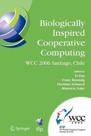 Biologically Inspired Cooperative Computing: IFIP 19th World Computer Congress, TC 10: 1st IFIP International Conference on Biologically Inspired ... and Communication Technology, 216)