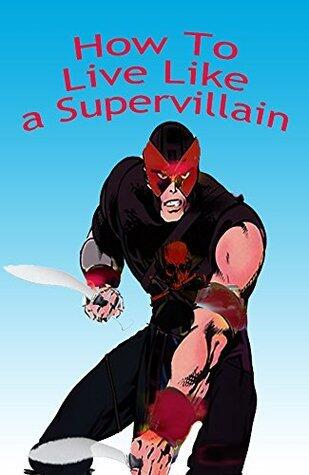 How To Live Like A Supervillain