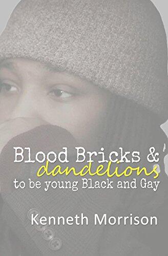 Blood Bricks and Dandelions: To be Young, Black and Gay