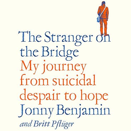 The Stranger on the Bridge: My Journey from Suicidal Despair to Hope