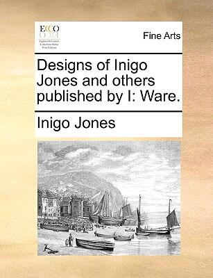 Designs of Inigo Jones and Others Published by I. Ware.