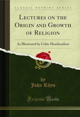 Lectures on the Origin and Growth of Religion: As Illustrated by Celtic Heathendom
