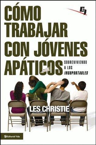 Cómo trabajar con jóvenes apáticos: Sobreviviendo a los insoportables (Especialidades Juveniles)