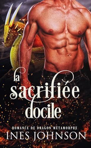 La sacrifiée docile: Romance de dragon métamorphe (Les derniers dragons t. 5)