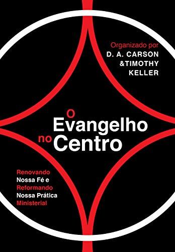 O Evangelho No Centro (Renovando Nossa Fé E Reformando Nossa Prática Ministerial)