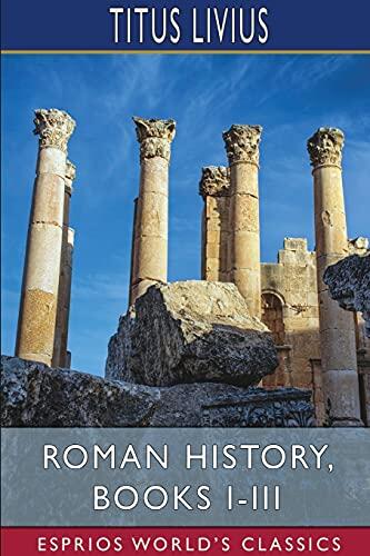 Roman History, Books I-III (Esprios Classics): Translated by John Henry Freese, Alfred John Church and William Brodribb
