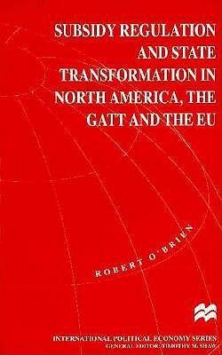 Subsidy Regulation and State Transformation in North America: The GATT, and the EU