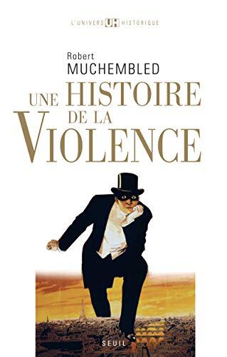 Une histoire de la violence: de la fin du Moyen Âge à nos jours