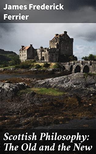 Scottish Philosophy: The Old and the New: Exploring the Intellectual Heritage of Scotland's Philosophical Evolution