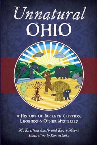 Unnatural Ohio: A History of Buckeye Cryptids, Legends & Other Mysteries