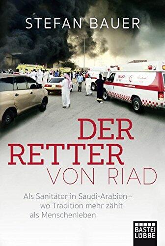 Der Retter von Riad: Als Sanitäter in Saudi Arabien - wo Tradition mehr zählt als Menschenleben