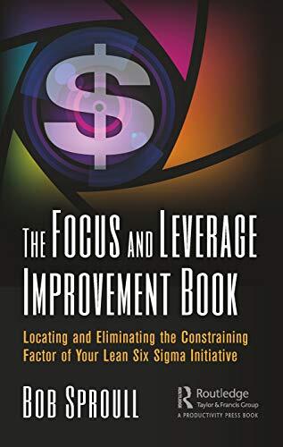 The Focus and Leverage Improvement Book: Locating and Eliminating the Constraining Factor of Your Lean Six Sigma Initiative