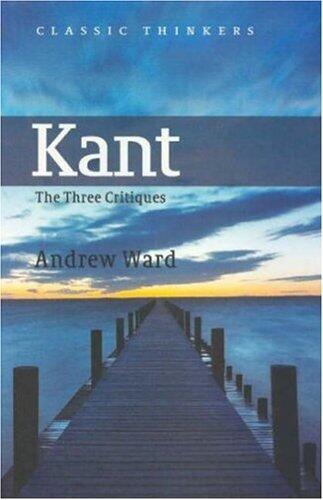 Kant: The Three Critiques (PCTS-Polity Classic Thinkers series) by Andrew Ward