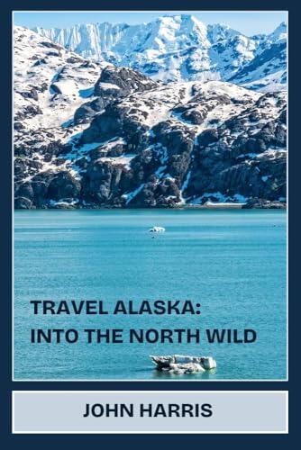 Travel Alaska : Into The North Wild