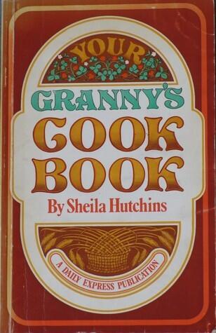 Your Granny's Cook Book: Old Family Favourites From All Over The Country