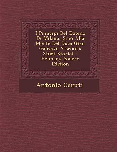 I Principi Del Duomo Di Milano: Sino Alla Morte Del Duca Gian Galeazzo Visconti (Studi Storici)