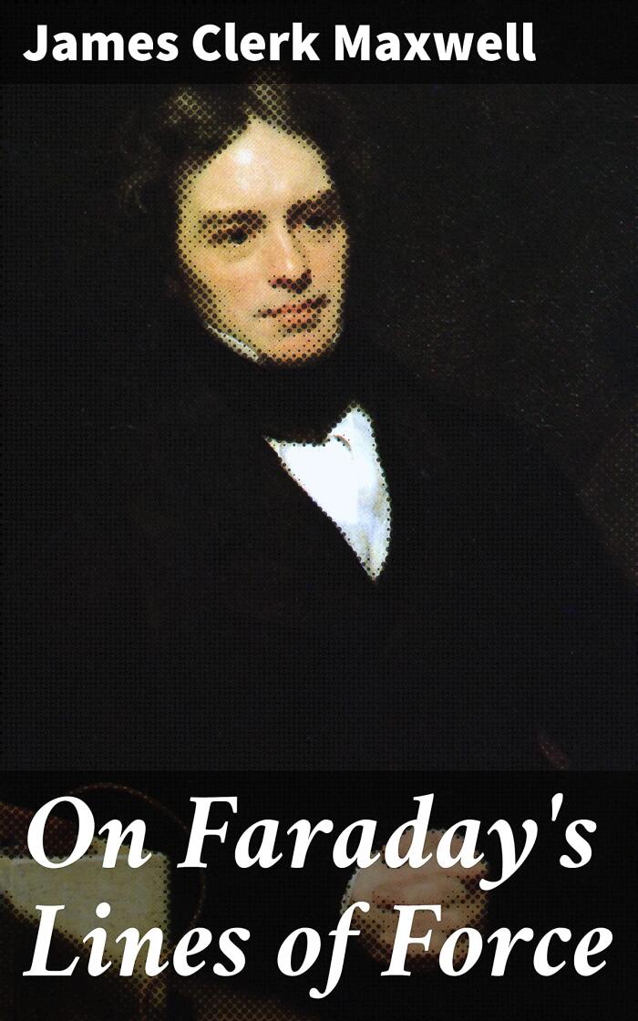 On Faraday's Lines of Force: Enriched edition. Unveiling Electromagnetic Theory: Maxwell's Legacy in Physics