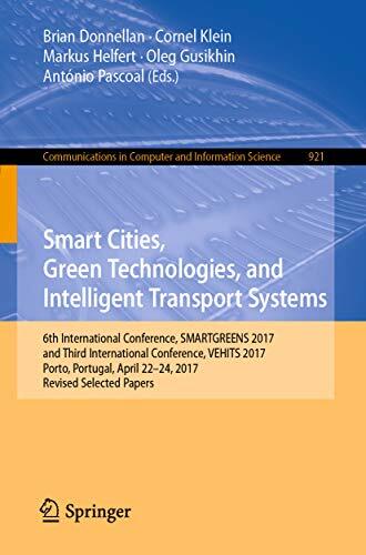 Smart Cities, Green Technologies, and Intelligent Transport Systems: 6th International Conference, SMARTGREENS 2017, and Third International Conference, ... Computer and Information Science Book 921)