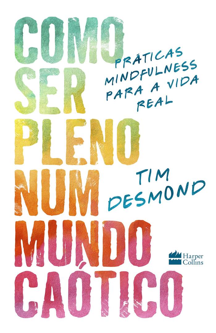 Como ser pleno num mundo caótico: práticas mindfulness para a vida real