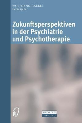 Zukunftsperspektiven in Psychiatrie und Psychotherapie: Internationales wissenschaftliches Symposium 24. und 25. Oktober 2001 Rheinische Kliniken ... Düsseldorf