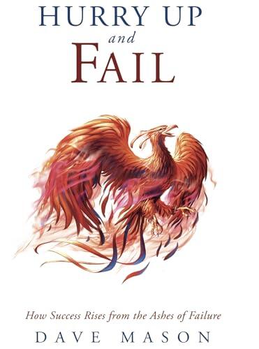 Hurry Up and Fail: How Success Rises from the Ashes of Failure