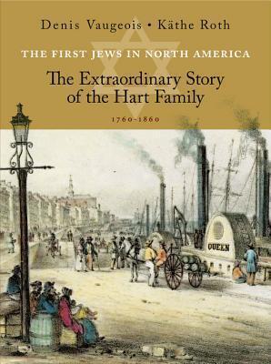 The First Jews in North America: The Extraordinary Story of the Hart Family