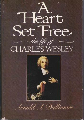 A Heart Set Free: The Life of Charles Wesley