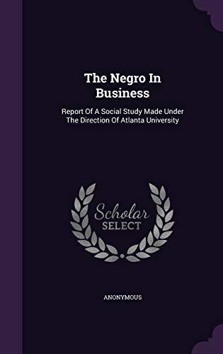 The Negro In Business: Report Of A Social Study Made Under The Direction Of Atlanta University