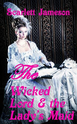 The Wicked Lord and the Lady's Maid: A steamy Victorian Historical Romance