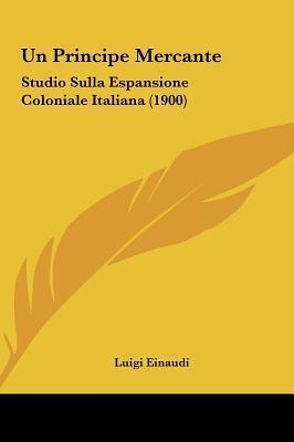 Un Principe Mercante: Studio Sulla Espansione Coloniale Italiana