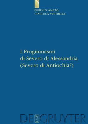 I Progimnasmi di Severo di Alessandria (Severo di Antiochia?): Introduzione, traduzione e commento (Sammlung wissenschaftlicher Commentare)