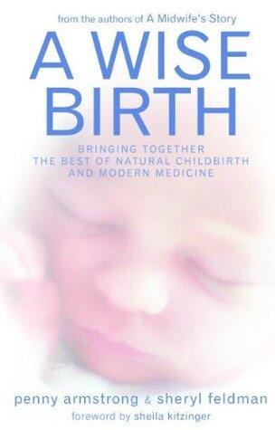 A Wise Birth: Bringing Together the Best of Natural Childbirth and Modern Medicine