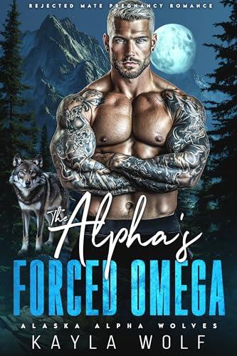 The Alpha's Forced Omega: Rejected Mate Pregnancy Romance