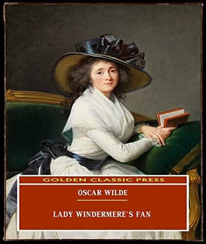 Lady Windermere's Fan (ANNOTATED) Original and Unabridged Content [Golden Classic Press]